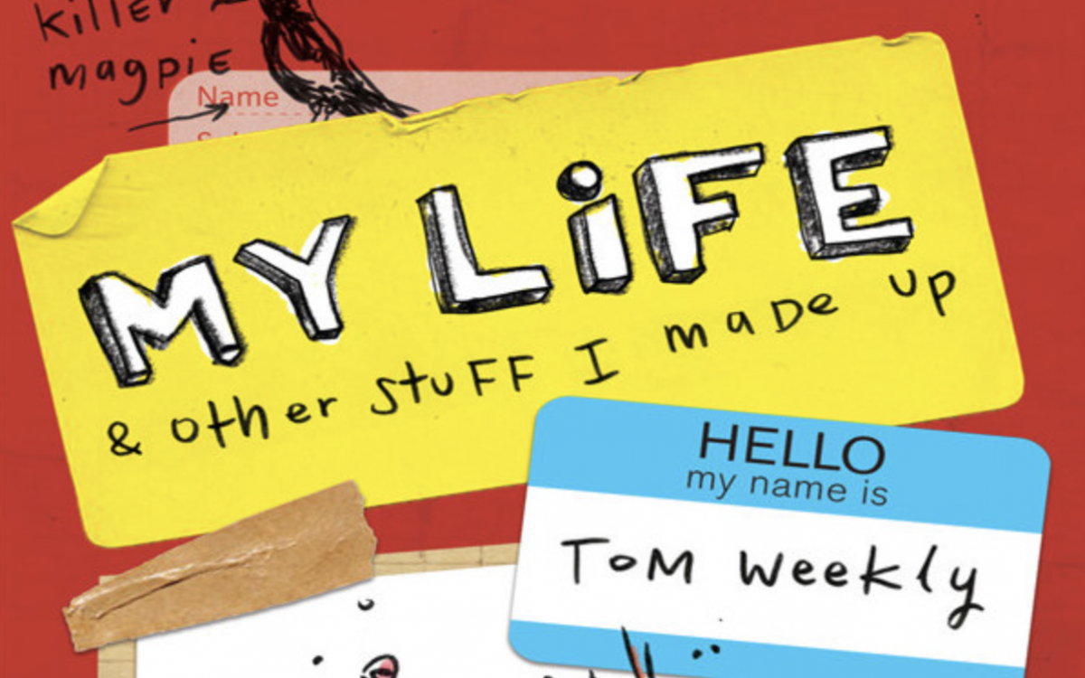 Book Cover - My Life and Other Stuff I Made Up by Tristan Bancks. THe cover is red, yellow and white. There is a blue name tag that says "Hello my name is Tom Weekly" there is a sketch of a boy and a girl, her head is exploding. There is also a drawing of a magpie with a note saying "killer magpie"
