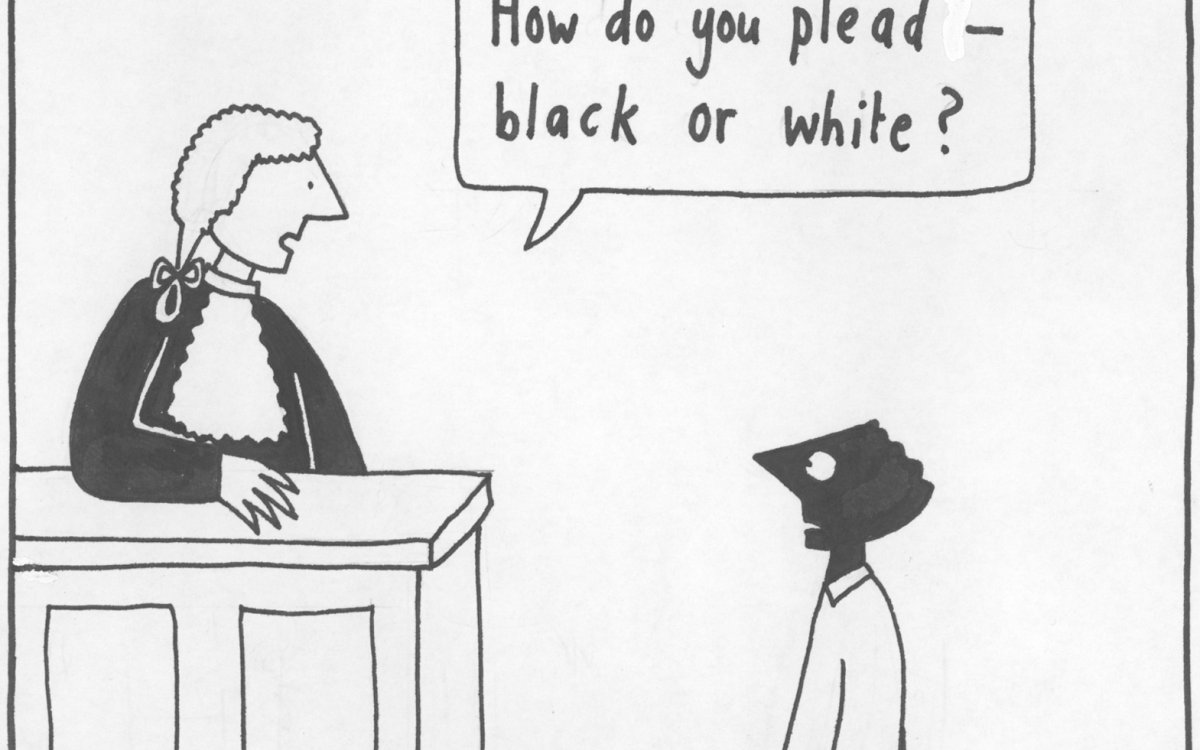 A cartoon showing a judge in a white wig and black gown, at the bench, looking down at a black person asking 'How do you plead - black or white?'