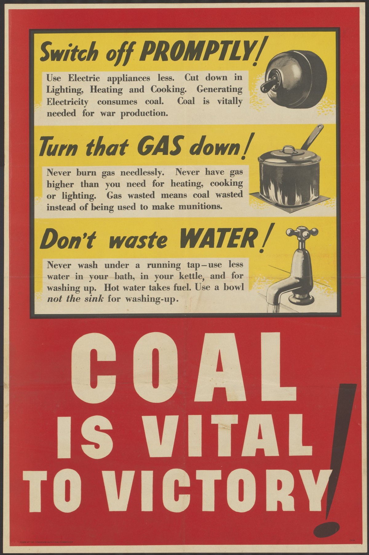 A large red and yellow poster with a bold headline reading "COAL IS VITAL TO VICTORY!". The poster has three sub headings that read "Switch off PROMPTLY" with a picture of a light switch, "Turn that GAS down!" With an image of a pot on a gas cooktop, and "Don't waste WATER!" with an image of a running tap.