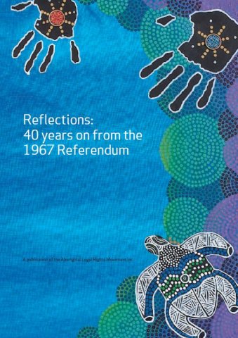 Gillespie, Neil. & Aboriginal Legal Rights Movement (S.A.).  2007,  Reflections : 40 years on from the 1967 referendum. Aboriginal Legal Rights Movement Inc Adelaide, S. Aust