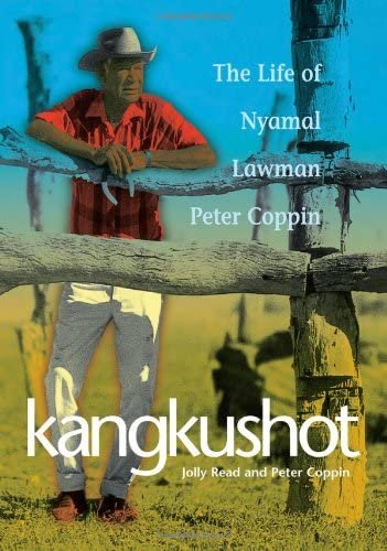 Kangkushot: the life of Nyamal lawman Peter Coppin 