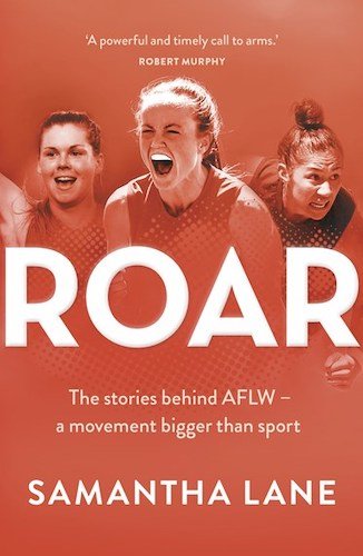 Images of three AFLW players photoshopped onto red background so they float about bold white letters reading 'ROAR' with smaller white text reading 'The stories behind AFLW - a movement bigger than sport SAMANTHA LANE'